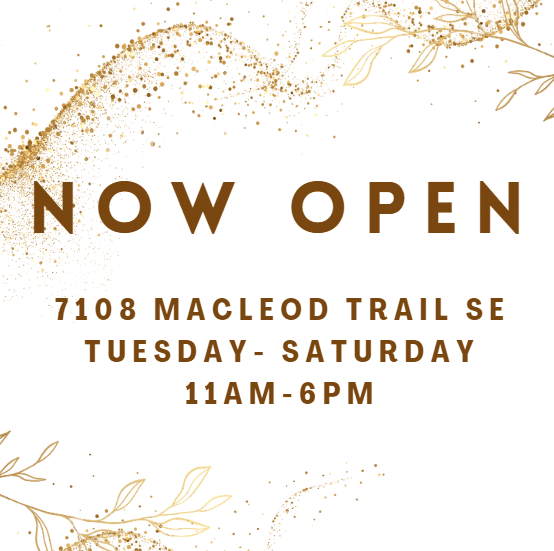 Now Open - 7108 Macleod Trail SE - Tuesday - Saturday 11am - 6pm