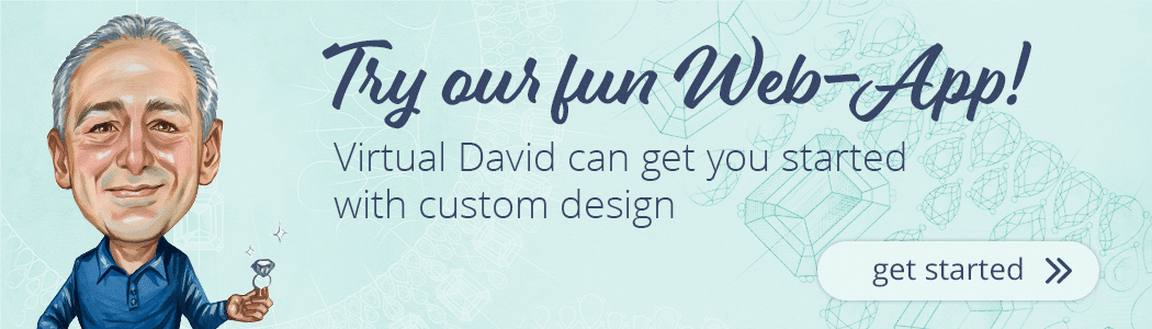 Try our fun Web-App!  Virtual David can get you started with custom design